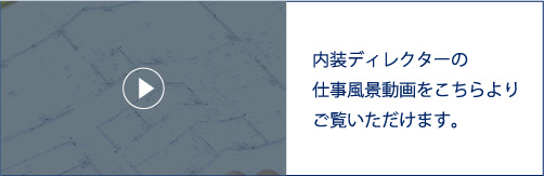内装ディレクターの仕事風景動画をこちらよりご覧いただけます。